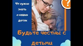 С детьми нужно быть честными