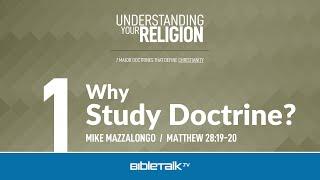 Free Christianity Bible Study - Why Study Doctrine? – Mike Mazzalongo | BibleTalk.tv