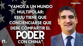 "Vamos a un mundo multipolar: EEUU tiene que concienciarse que debe compartir el poder con China"