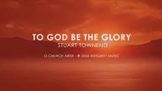 To God Be the Glory - Stuart Townend