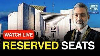 LIVE: Supreme Court Of Pakistan Proceedings | Reserved Seats Case | Dawn News English