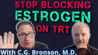 How Blocking Estrogen Kills a Major Benefit of TRT with C.G. Bronson, M.D.