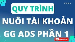 QUY TRÌNH NUÔI TÀI KHOẢN GOOGLE ADS PHẦN 1| PHẠM ĐỨC TIỆP