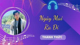 Ngày Mai Ra Đi - Thanh Thức | Chiếc Nôi Âm Nhạc | Tình Khúc Bất Hũ 2023