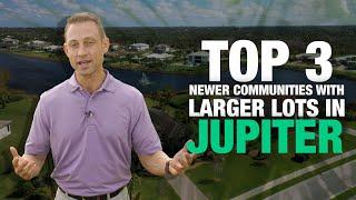 Top 3 Newer Communities with Larger Lots in Jupiter