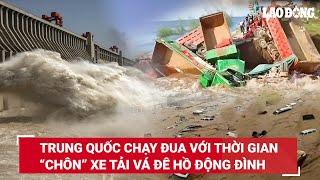 Dân Trung Quốc “oằn mình” vá vỡ đê ở hồ Động Đình, “chôn” nhiều xe tải cùng 10.000 tấn cát đá | BLĐ