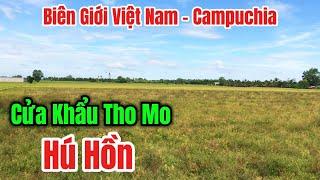 Tình Hình Biên Giới Việt Nam - Campuchia.Hoảng Hồn Khi Lần Đầu Tới Cửa Khẩu Tho Mo #ChợViệtTV