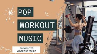 Pop Workout Music | Pop Workout Music for 30 minutes | Workout Music