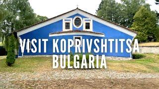 Visit Koprivshtitsa Bulgaria | Things to Do in Koprivshtitsa | Unique Things to Do in Bulgaria