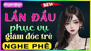 Cả Xóm Chạy Sang Hỏi Nghe: LẦN ĐẦU PHỤC VỤ GIÁM ĐỐC - Full Truyện Tâm Sự Thầm Kín Đặc Sắc 2023