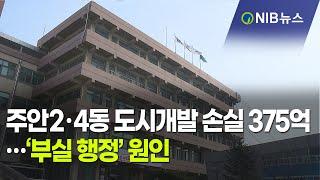 [NIB 뉴스] 주안2.4동 도시개발 손실 375억…‘부실 행정’ 원인