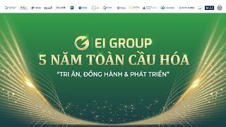 EI GROUP - 5 NĂM TOÀN CẦU HOÁ. “Tri ân, đồng hành & phát triển”