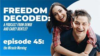 The Miracle Morning | FREEDOM DECODED Ep 45: A Podcast From Demir & Carey Bentley