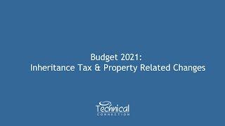 Budget 2021 - Inheritance Tax & Property Related Changes