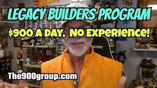 LEGACY BUILDERS PROGRAM: $900 a Day, No Experience, Let's Do It!