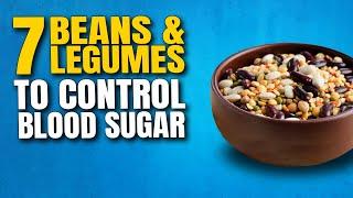 Top 7 Beans and Legumes to Control Blood Sugar Levels in Diabetic Patients