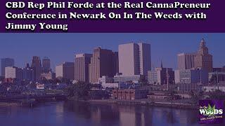 CBD Rep Phil Forde at the Real CannaPreneur Conference in Newark On In The Weeds with Jimmy Young