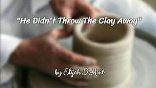 "He Didn't Throw The Clay Away" by Elijah DeMint