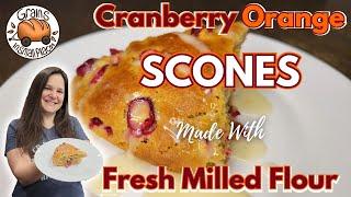 Cranberry Orange Scones Made With Fresh Milled Flour