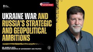 Professor Emeritus Mark Katz on Ukraine War and Russia’s Geopolitical Ambitions | The Prode