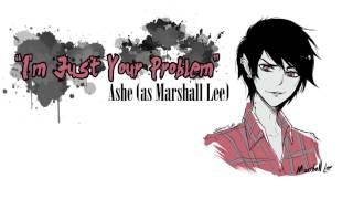 [Adventure Time] I'm Just Your Problem (Marshall Lee)【Ashe】