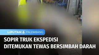 Diduga Dirampok saat Isi Saldo Tol, Sopir Truk Ditemukan Tewas Bersimbah Darah | Liputan 6 Palembang