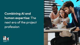Combining AI and human expertise: The next era of the project profession