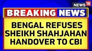 Bengal Refuses Sheikh Shahjahan Handover To CBI, Goes To Supreme Court | English News | News18