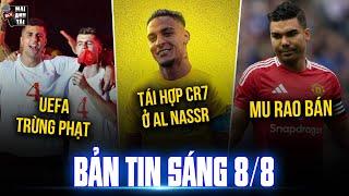 TIN SÁNG 8/8: ANTONY TÁI HỢP CR7 Ở AL NASSR, UEFA TRỪNG PHẠT RODRI VÀ MORATA, MU RAO BÁN CASEMIRO