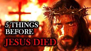 5 Things That Happened Before Jesus Died