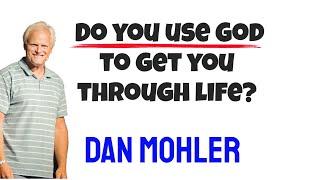 ️ Do you use God to get you through life? Dan Mohler