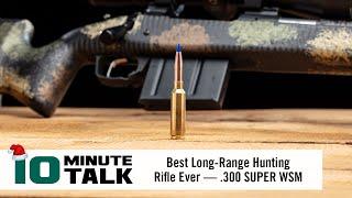 #10MinuteTalk - Best Long-Range Hunting Rifle Ever — .300 SUPER WSM