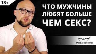 Что мужчины любят больше, чем секс? | Ярослав Самойлов (18+)