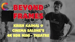 BEYOND FRAMES: KRISH KAIMAL @ CINEMA SALONE’S 4K HDR MINI - THEATRE