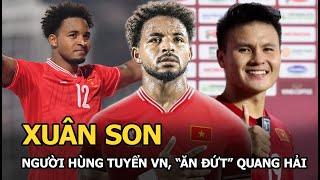 Xuân Son: Người hùng tuyển VN, “ăn đứt” Quang Hải