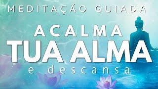 MEDITAÇÃO GUIADA – ACALMA TUA ALMA e DESCANSA PROFUNDAMENTE