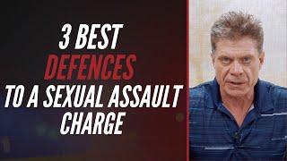 3 BEST DEFENCES TO A SEXUAL ASSAULT CHARGE