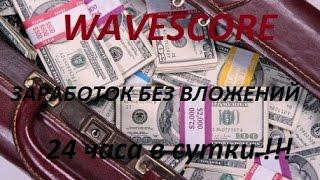 WAVESCORE ЗАРАБОТОК БЕЗ ВЛОЖЕНИЙ 24 часа в сутки!