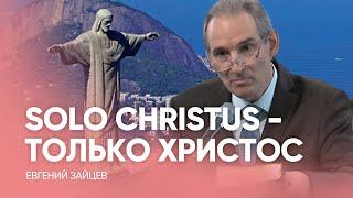 SOLO CHRISTUS - ТОЛЬКО ХРИСТОС // Евгений Зайцев - Проповедь, истории из жизни