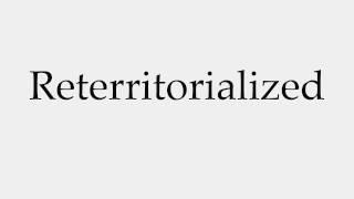 How to Pronounce Reterritorialized