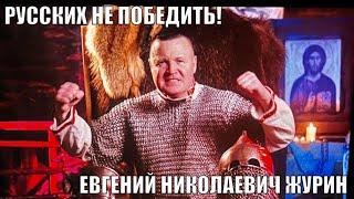 РУССКИХ НЕ ПОБЕДИТЬ! - ЕВГЕНИЙ НИКОЛАЕВИЧ ЖУРИН