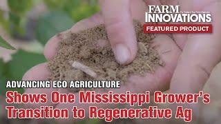 Advancing Eco Agriculture Shows One Mississippi Grower’s Transition to Regenerative Ag