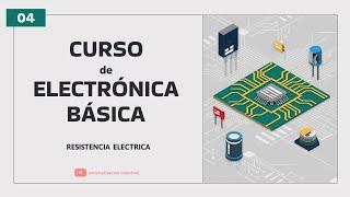 Capitulo 4: RESISTENCIA ELECTRICA | CURSO DE ELECTRONICA BASICA | Electrónica Desde Cero