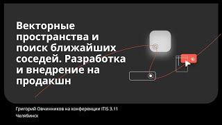 Векторные пространства и поиск ближайших соседей. Григорий Овчинников, Контур. Конференция ITIS