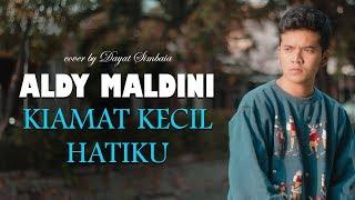 ALDY MALDINI - KIAMAT KECIL HATIKU (Cover by Dayat Simbaia)