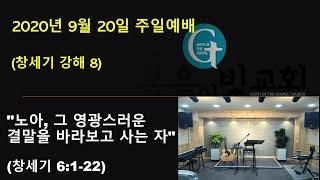 [복음의빛교회] 2020년 9월 20일 주일예배 # 노아, 그 영광스러운 결말을 바라보고 사는 자 (창6:1-22)  / # 정근태 목사