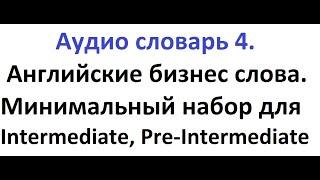 Английские БИЗНЕС слова, аудио словарь 4. Минимальный набор для Intermediate, с переводом, примерами