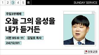 2024년12월1일/주일3부/​​시편 95:6-11​/'오늘 그의 음성을 내가 듣거든​'/김일호목사