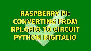 Raspberry Pi: Converting from RPi.GPIO to circuit python digitalio