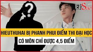 HIEUTHUHAI bị phanh phui điểm thi đại học, có môn chỉ được 4.5 điểm | TIN GIẢI TRÍ